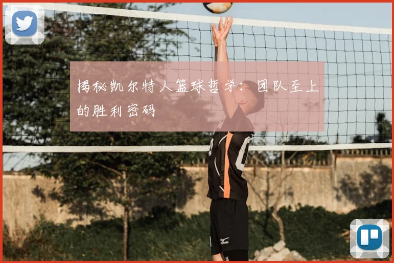 揭秘凯尔特人篮球哲学：团队至上的胜利密码